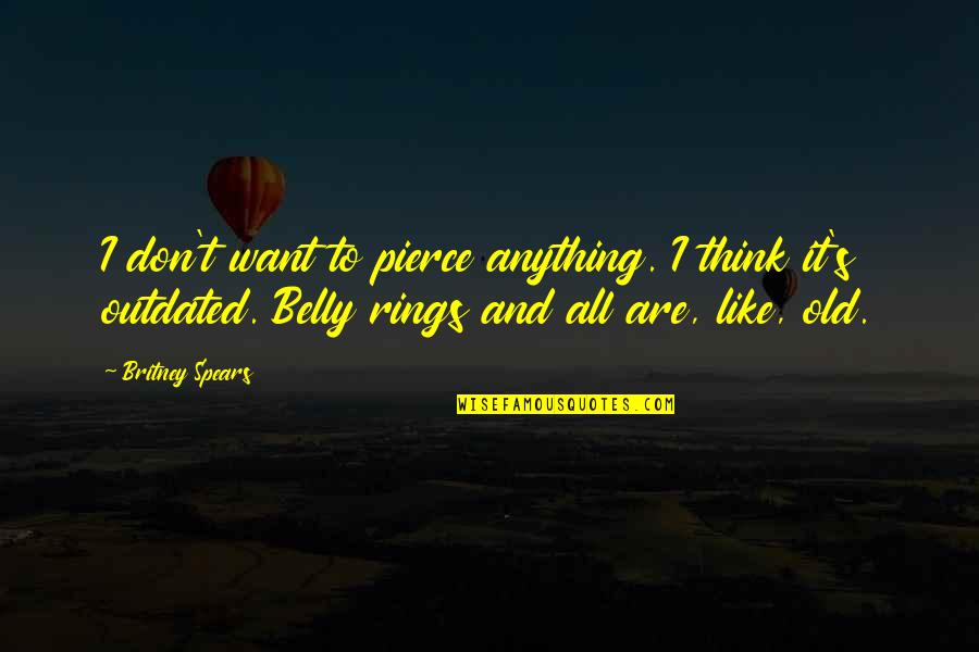 Above Life's Turmoil Quotes By Britney Spears: I don't want to pierce anything. I think Above Life's Turmoil Quotes By Britney Spears: I don't want to pierce anything. I think