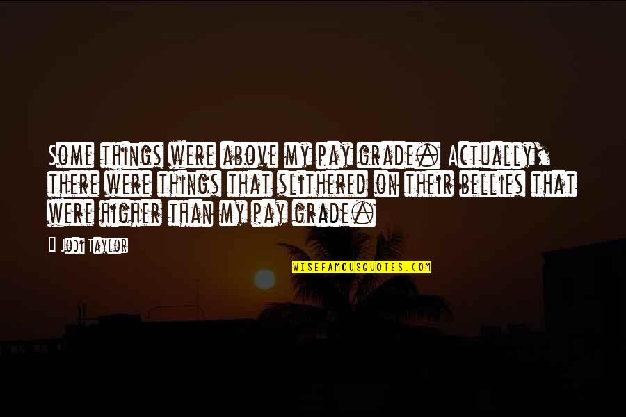 Above My Pay Grade Quotes By Jodi Taylor: Some things were above my pay grade. Actually,