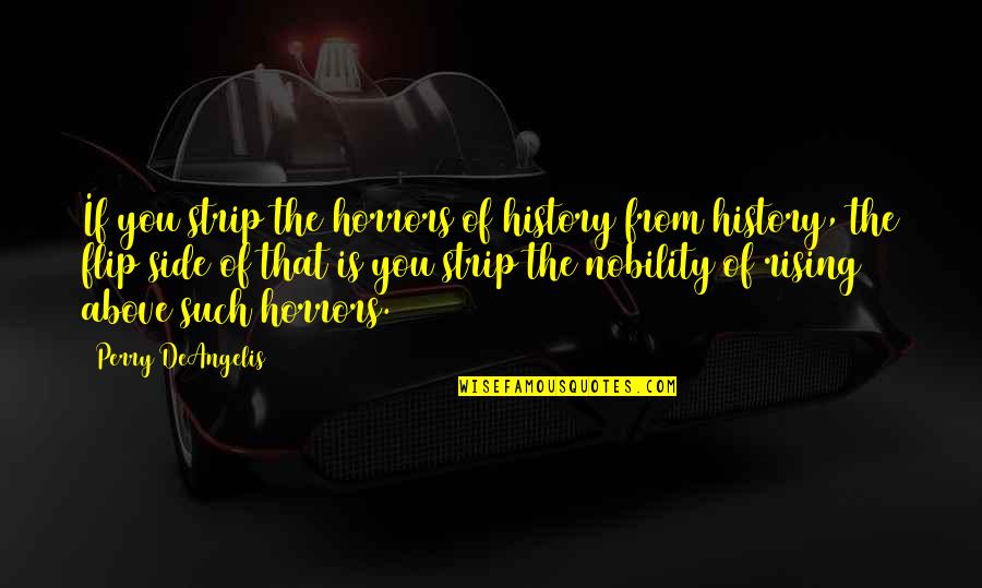 Above Quotes By Perry DeAngelis: If you strip the horrors of history from Above Quotes By Perry DeAngelis: If you strip the horrors of history from