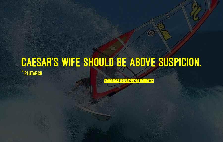Above Suspicion Quotes By Plutarch: Caesar's wife should be above suspicion.