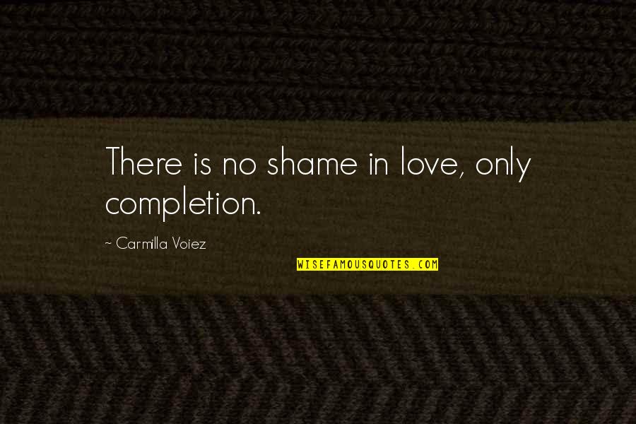 Above The Bed Quotes By Carmilla Voiez: There is no shame in love, only completion.