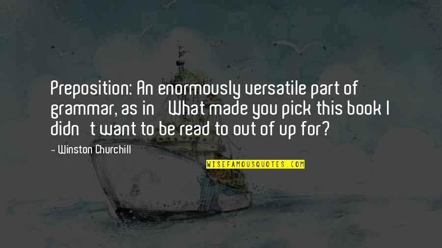Above The Bed Quotes By Winston Churchill: Preposition: An enormously versatile part of grammar, as Above The Bed Quotes By Winston Churchill: Preposition: An enormously versatile part of grammar, as
