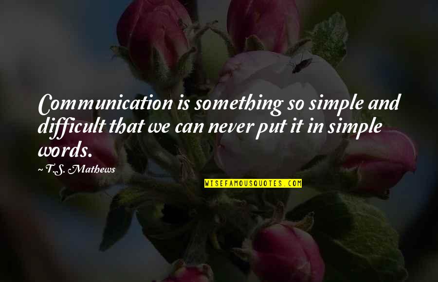 Above The Chatter Quotes By T.S. Mathews: Communication is something so simple and difficult that