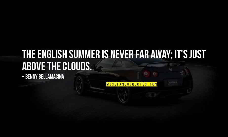 Above The Clouds Quotes By Benny Bellamacina: The English summer is never far away; it's