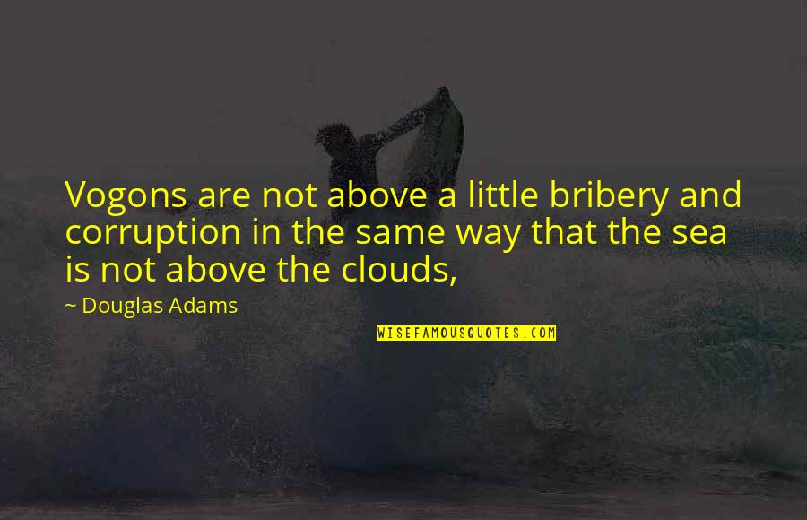 Above The Clouds Quotes By Douglas Adams: Vogons are not above a little bribery and