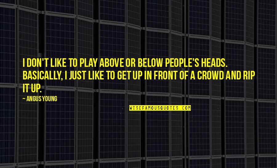 Above The Crowd Quotes By Angus Young: I don't like to play above or below