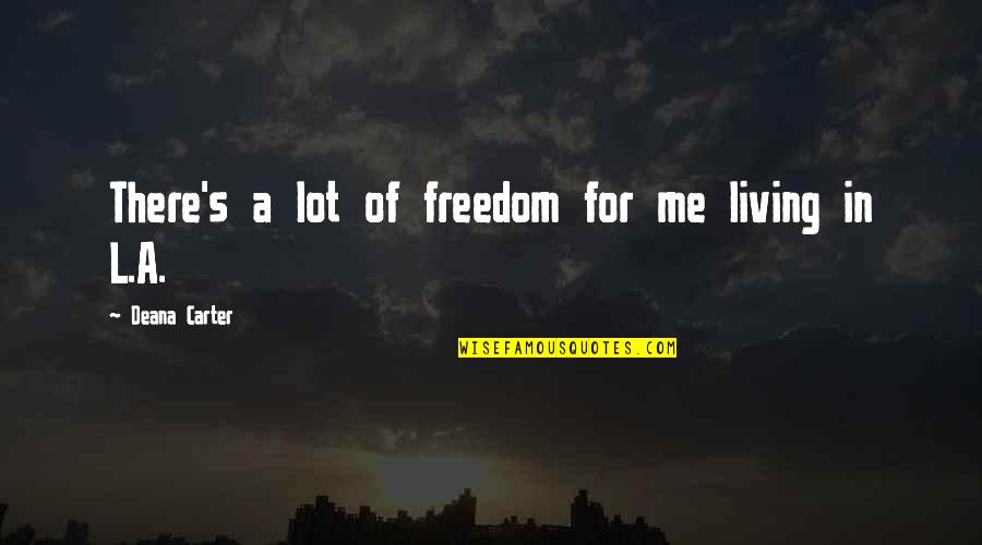 Above The Crowd Quotes By Deana Carter: There's a lot of freedom for me living