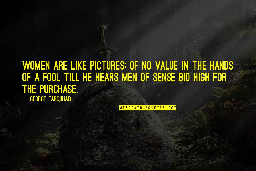 Above The Fray Quotes By George Farquhar: Women are like pictures: of no value in