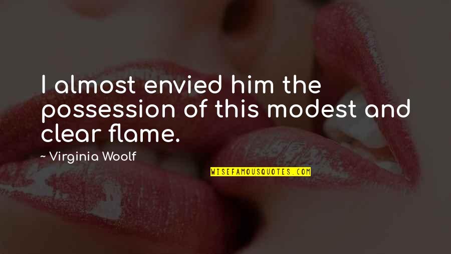 Above The Fray Quotes By Virginia Woolf: I almost envied him the possession of this