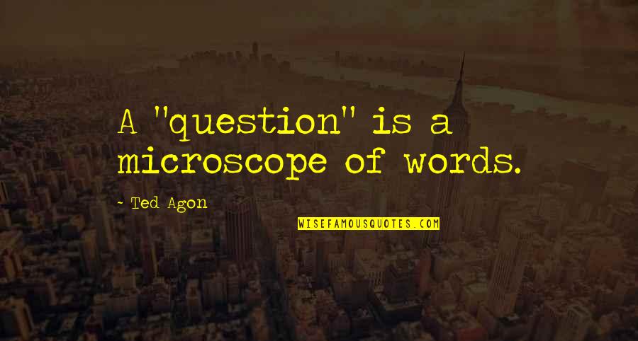 Above The Ignorance Quotes By Ted Agon: A "question" is a microscope of words.