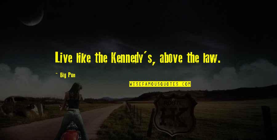 Above The Law Quotes By Big Pun: Live like the Kennedy's, above the law.