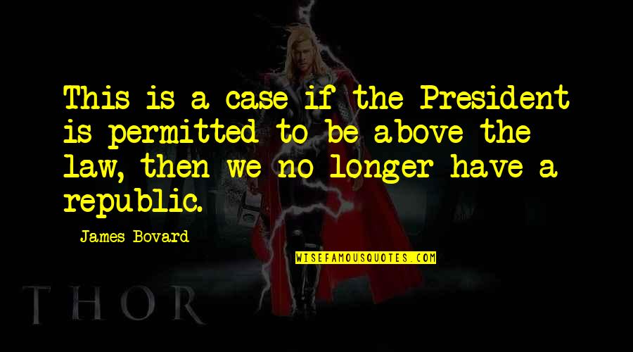 Above The Law Quotes By James Bovard: This is a case if the President is