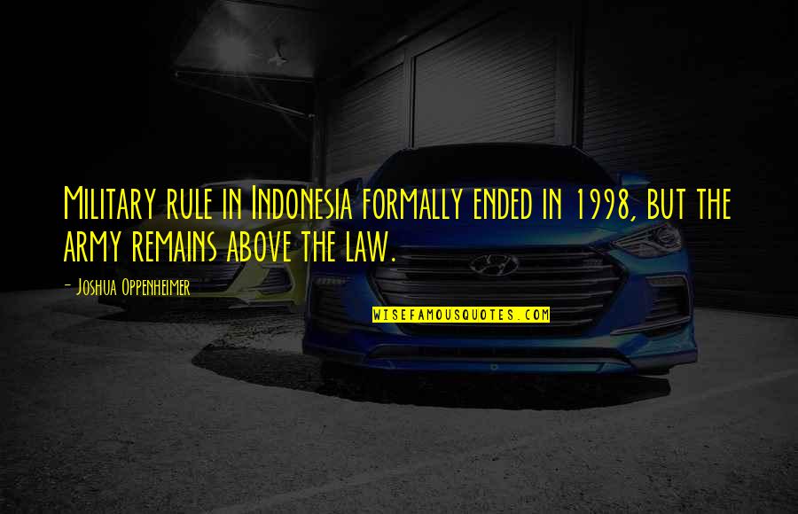 Above The Law Quotes By Joshua Oppenheimer: Military rule in Indonesia formally ended in 1998,