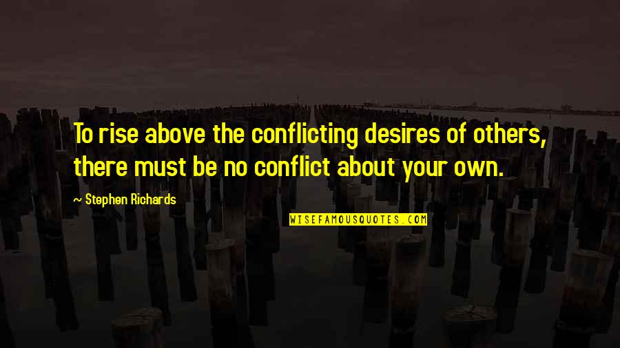 Above The Law Quotes By Stephen Richards: To rise above the conflicting desires of others,