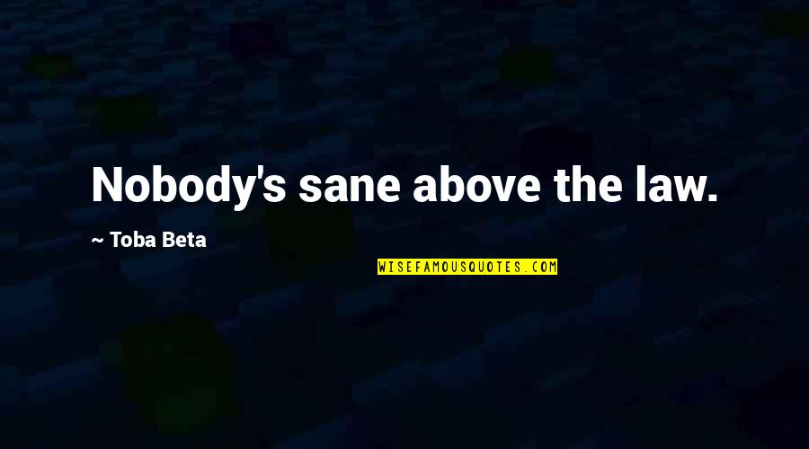 Above The Law Quotes By Toba Beta: Nobody's sane above the law.