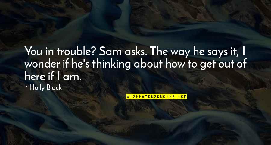 Above The Line Book Quotes By Holly Black: You in trouble? Sam asks. The way he Above The Line Book Quotes By Holly Black: You in trouble? Sam asks. The way he