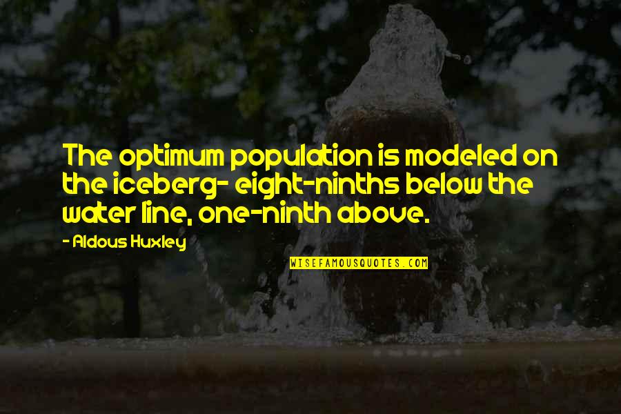 Above The Line Quotes By Aldous Huxley: The optimum population is modeled on the iceberg-