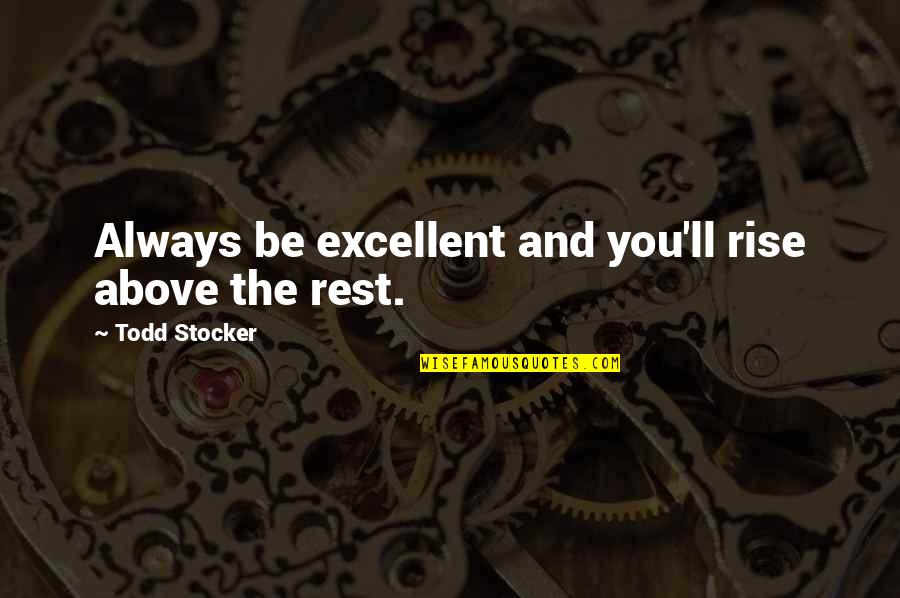Above The Rest Quotes By Todd Stocker: Always be excellent and you'll rise above the