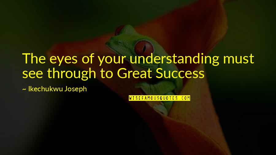 Above The Rim Best Quotes By Ikechukwu Joseph: The eyes of your understanding must see through