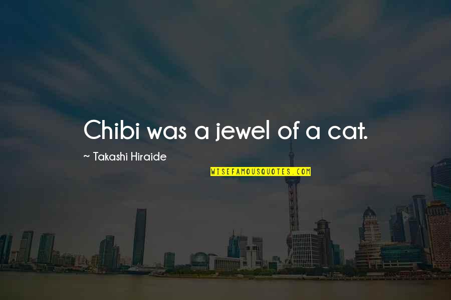 Above The Rim Famous Quotes By Takashi Hiraide: Chibi was a jewel of a cat.