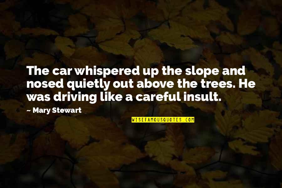 Above The Trees Quotes By Mary Stewart: The car whispered up the slope and nosed