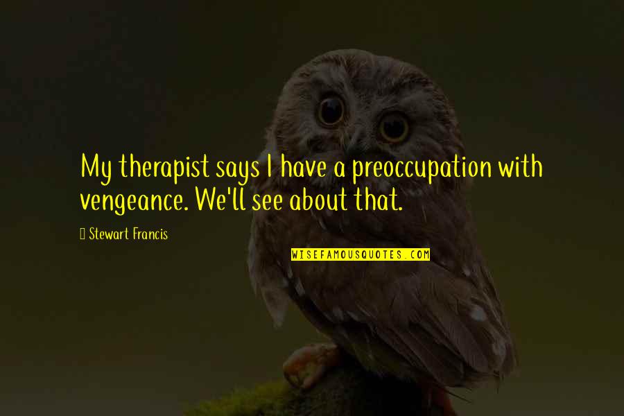 Above The Trees Quotes By Stewart Francis: My therapist says I have a preoccupation with