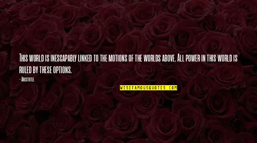 Above The World Quotes By Aristotle.: This world is inescapably linked to the motions Above The World Quotes By Aristotle.: This world is inescapably linked to the motions