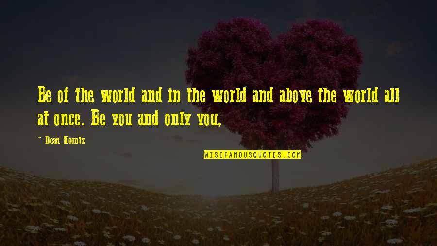 Above The World Quotes By Dean Koontz: Be of the world and in the world Above The World Quotes By Dean Koontz: Be of the world and in the world
