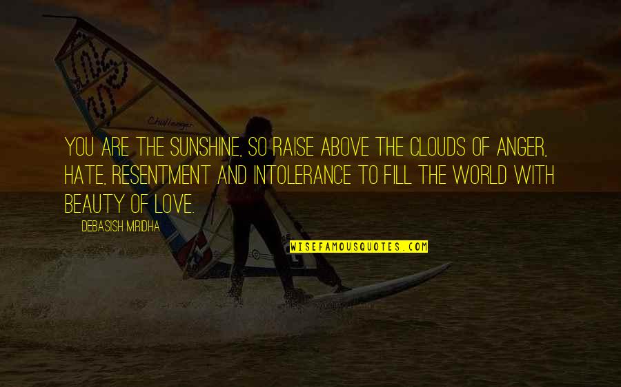 Above The World Quotes By Debasish Mridha: You are the sunshine, so raise above the Above The World Quotes By Debasish Mridha: You are the sunshine, so raise above the
