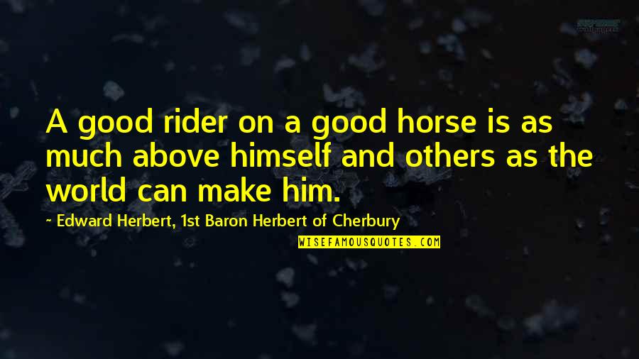 Above The World Quotes By Edward Herbert, 1st Baron Herbert Of Cherbury: A good rider on a good horse is Above The World Quotes By Edward Herbert, 1st Baron Herbert Of Cherbury: A good rider on a good horse is