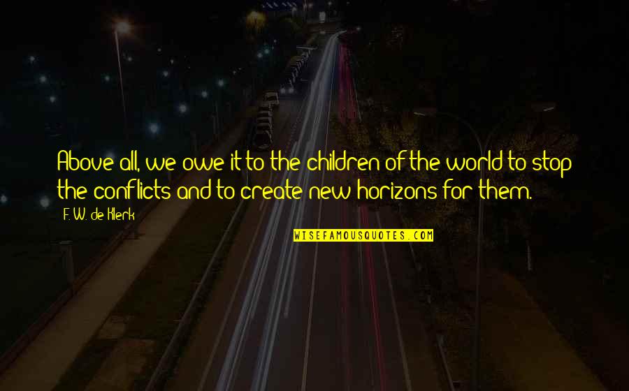 Above The World Quotes By F. W. De Klerk: Above all, we owe it to the children Above The World Quotes By F. W. De Klerk: Above all, we owe it to the children