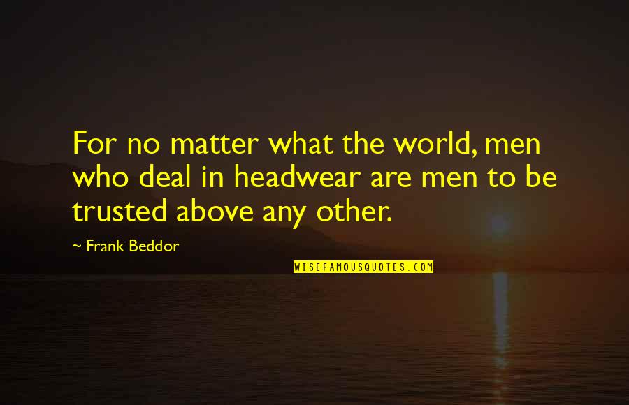 Above The World Quotes By Frank Beddor: For no matter what the world, men who Above The World Quotes By Frank Beddor: For no matter what the world, men who