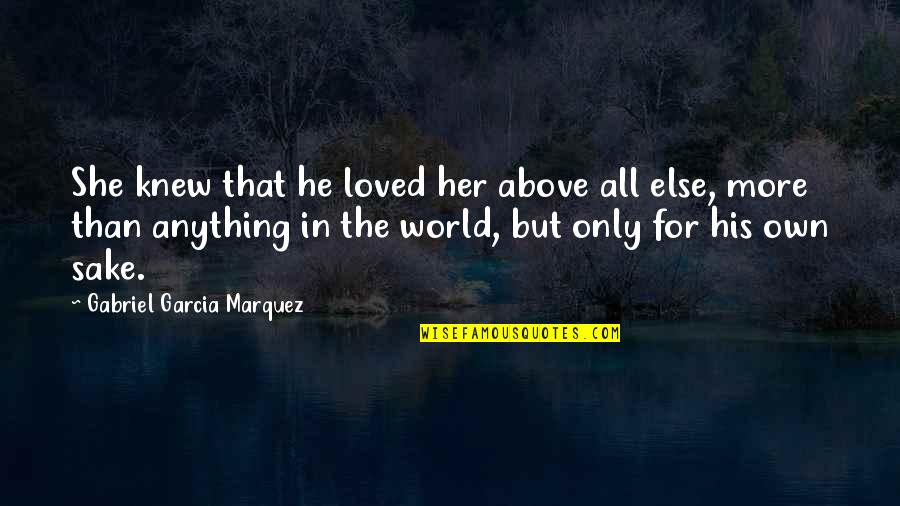 Above The World Quotes By Gabriel Garcia Marquez: She knew that he loved her above all Above The World Quotes By Gabriel Garcia Marquez: She knew that he loved her above all
