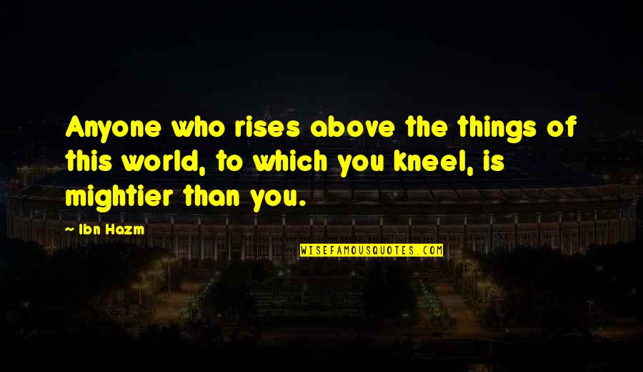 Above The World Quotes By Ibn Hazm: Anyone who rises above the things of this Above The World Quotes By Ibn Hazm: Anyone who rises above the things of this