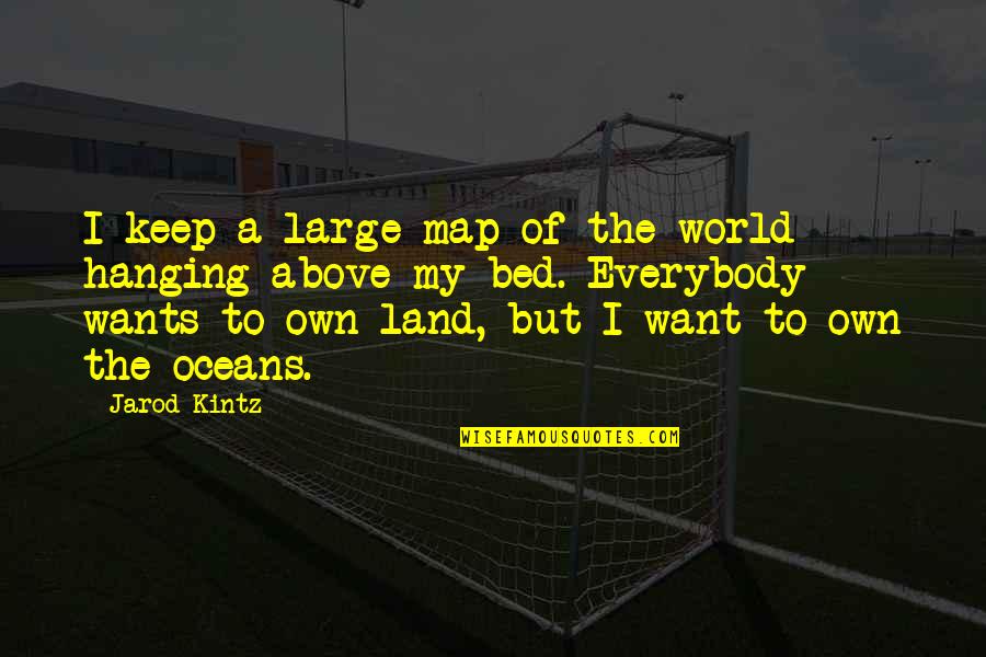 Above The World Quotes By Jarod Kintz: I keep a large map of the world Above The World Quotes By Jarod Kintz: I keep a large map of the world