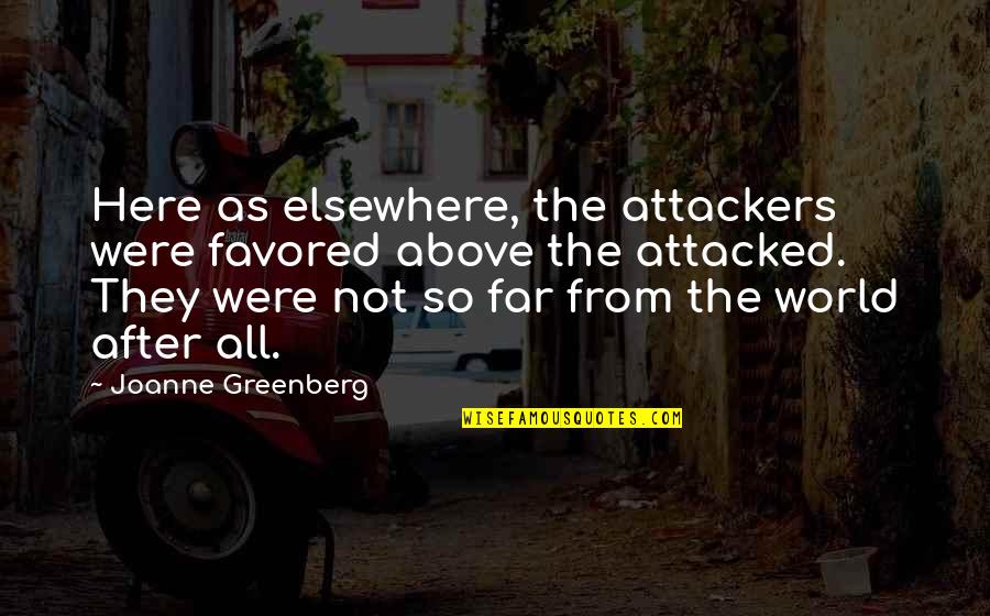 Above The World Quotes By Joanne Greenberg: Here as elsewhere, the attackers were favored above Above The World Quotes By Joanne Greenberg: Here as elsewhere, the attackers were favored above