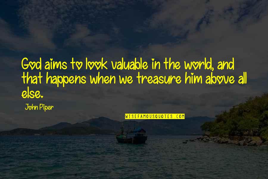 Above The World Quotes By John Piper: God aims to look valuable in the world, Above The World Quotes By John Piper: God aims to look valuable in the world,