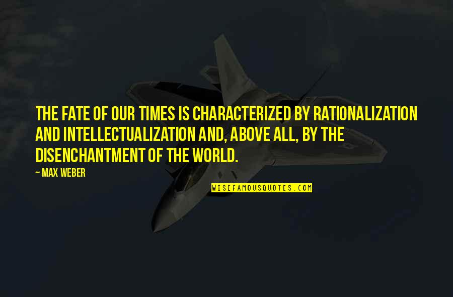 Above The World Quotes By Max Weber: The fate of our times is characterized by Above The World Quotes By Max Weber: The fate of our times is characterized by