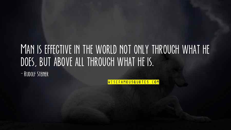 Above The World Quotes By Rudolf Steiner: Man is effective in the world not only Above The World Quotes By Rudolf Steiner: Man is effective in the world not only