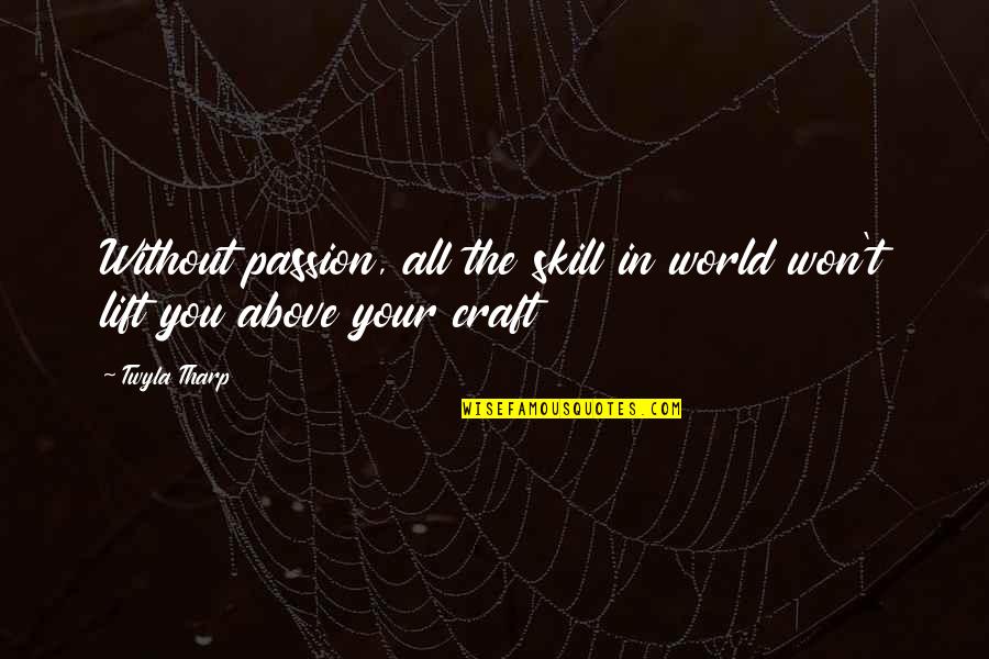 Above The World Quotes By Twyla Tharp: Without passion, all the skill in world won't