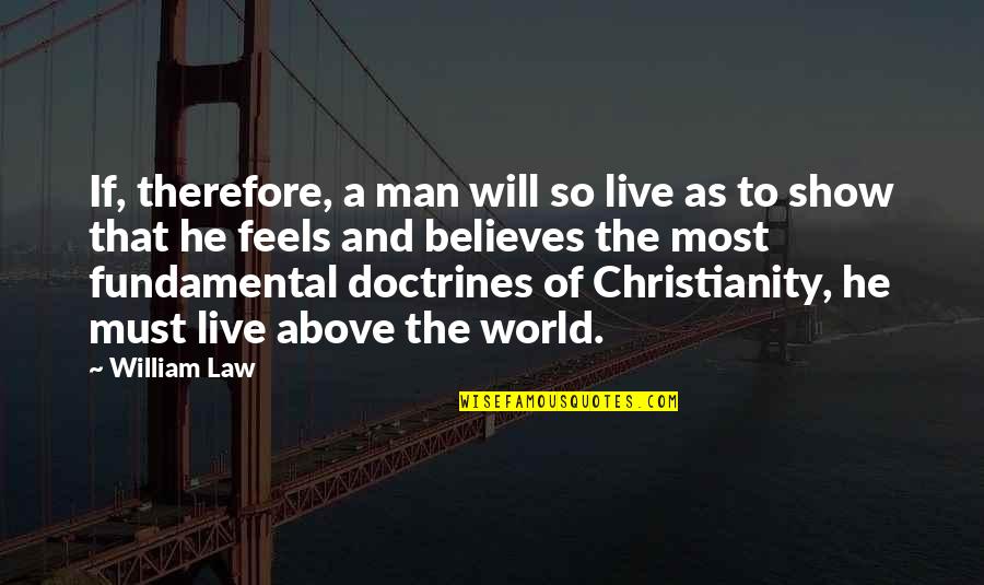 Above The World Quotes By William Law: If, therefore, a man will so live as Above The World Quotes By William Law: If, therefore, a man will so live as