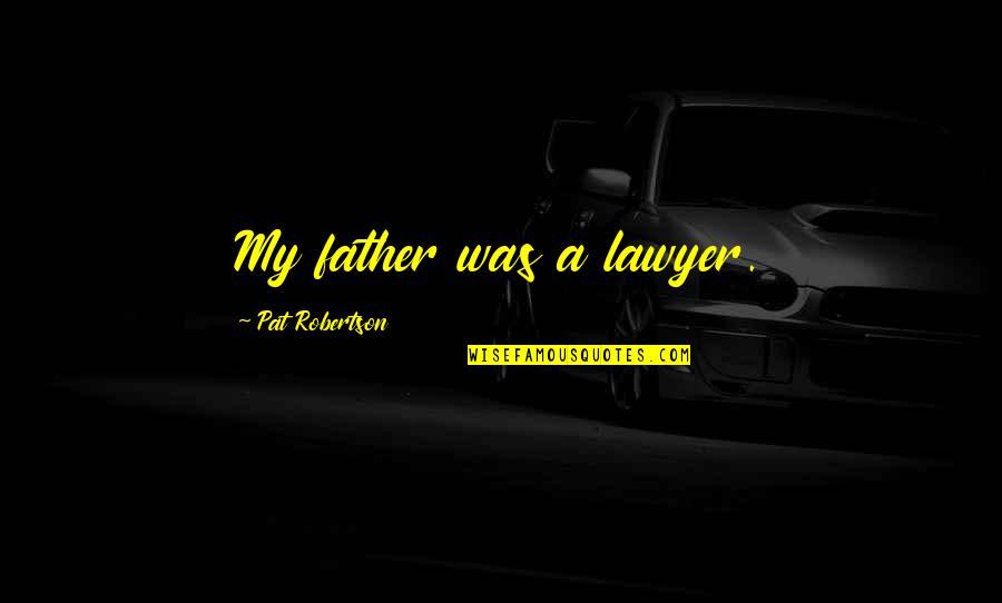 Above Waters Quotes By Pat Robertson: My father was a lawyer.