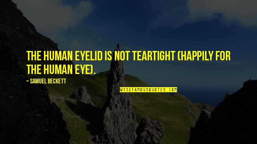 Above Waters Quotes By Samuel Beckett: The human eyelid is not teartight (happily for