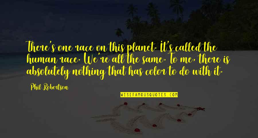 Aboveboard Home Quotes By Phil Robertson: There's one race on this planet. It's called