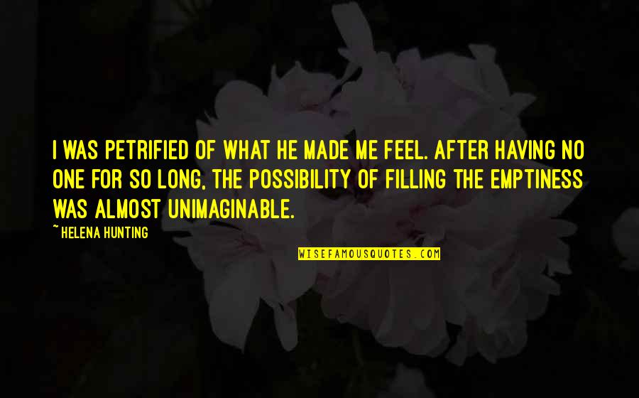 Aboveboard Quotes By Helena Hunting: I was petrified of what he made me Aboveboard Quotes By Helena Hunting: I was petrified of what he made me