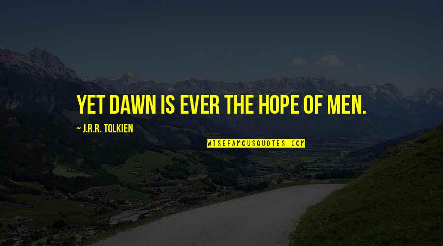 Aboyne Caravan Quotes By J.R.R. Tolkien: Yet dawn is ever the hope of men.