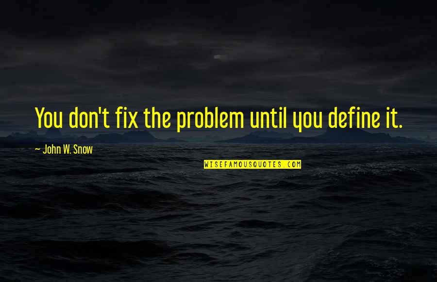 Aboyne Caravan Quotes By John W. Snow: You don't fix the problem until you define