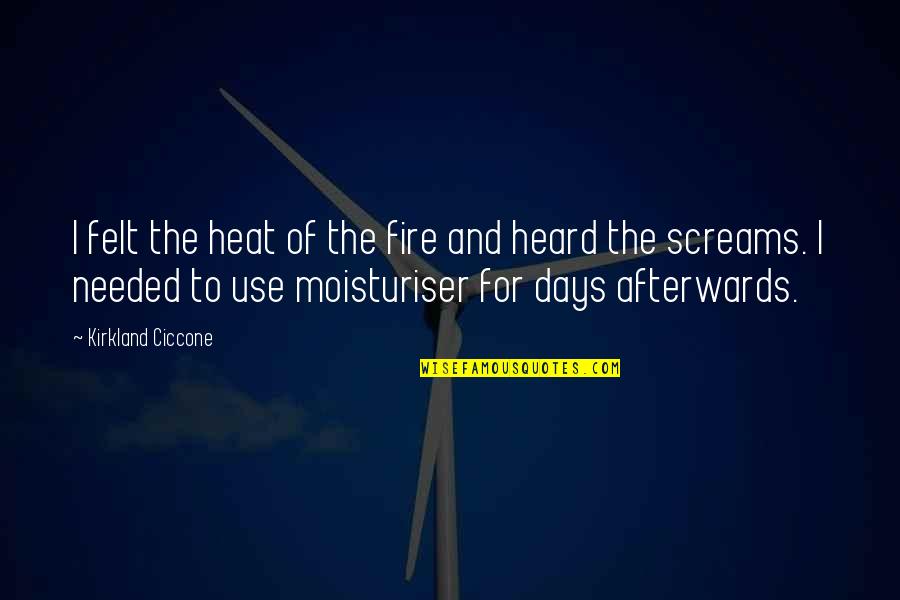 Aboyne Caravan Quotes By Kirkland Ciccone: I felt the heat of the fire and