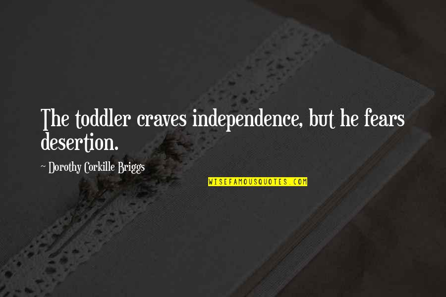 Aboyne Golf Quotes By Dorothy Corkille Briggs: The toddler craves independence, but he fears desertion.