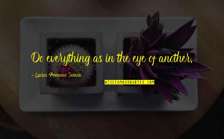 Abp Ananda Bengali Quotes By Lucius Annaeus Seneca: Do everything as in the eye of another.
